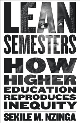 Lean Semesters: How Higher Education Reproduces Inequity by Nzinga, Sekile M.