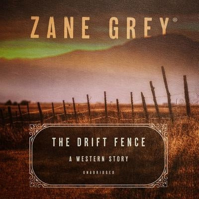 The Drift Fence: A Western Story by Grey, Zane