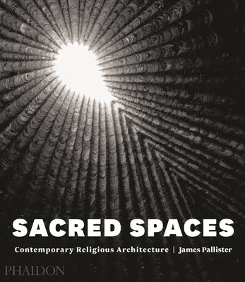 Sacred Spaces: Contemporary Religious Architecture by Pallister, James