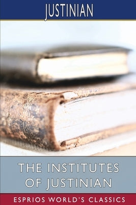 The Institutes of Justinian (Esprios Classics): Translated by J. B. Moyle by Justinian