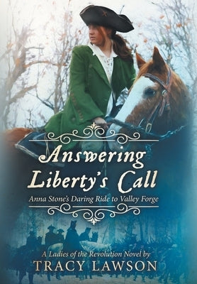 Answering Liberty's Call: Anna Stone's Daring Ride to Valley Forge by Lawson, Tracy