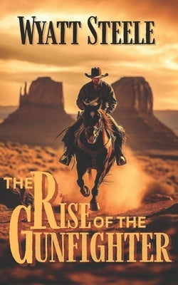 Rise of the Gunfighter: Classsic Western Historical Series by Steele, Wyatt