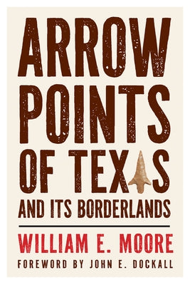 Arrow Points of Texas and Its Borderlands by Moore, William E.