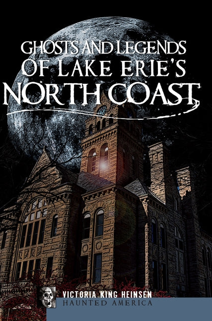 Ghosts and Legends of Lake Erie's North Coast by Heinsen, Victoria King