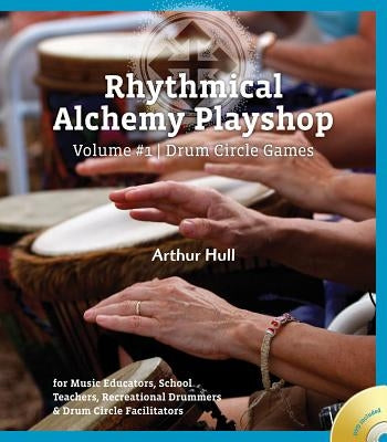 Rhythmical Alchemy Playshop - Volume #1: Drum Circle Games [With DVD] by Hull, Arthur