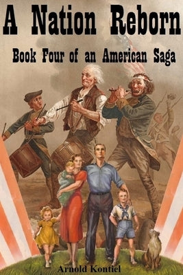 A Nation Reborn: Book Four of an American Saga by Kontiel, Arnold