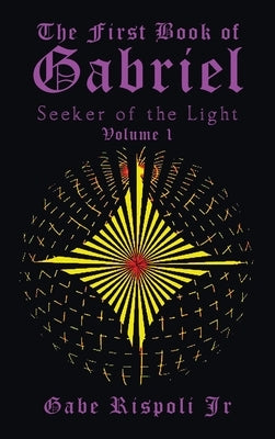 The First Book of Gabriel: Seeker of the Light Volume 1 by Rispoli, Gabe, Jr.