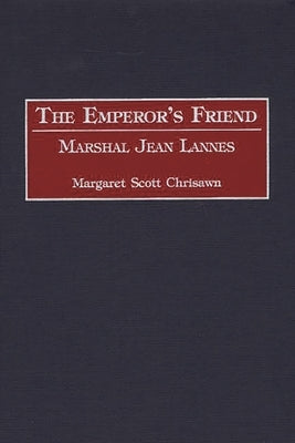 The Emperor's Friend: Marshal Jean Lannes by Chrisawn, Margaret S.