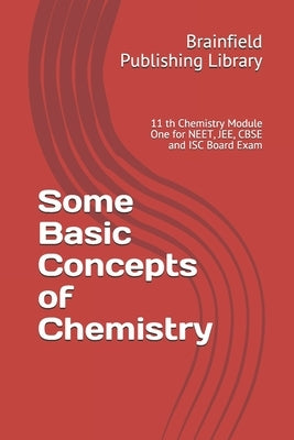 Some Basic Concepts of Chemistry: 11 th Chemistry Module One for NEET, JEE, CBSE and ISC Board Exam by Library, Brainfield Publishing