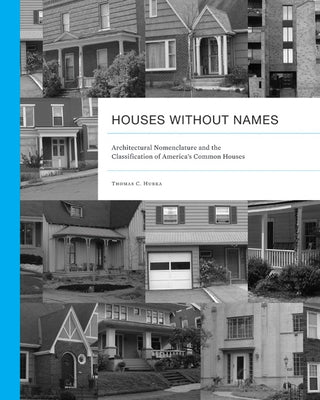 Houses Without Names: Architectural Nomenclature and the Classification of America's Common Houses by Hubka, Thomas C.