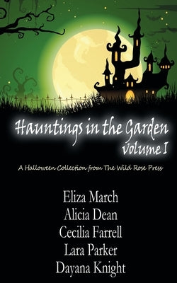 Hauntings in the Garden Volume One by Wild Rose, Authors