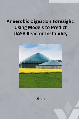 Anaerobic Digestion Foresight: Using Models to Predict UASB Reactor Instability by Shah