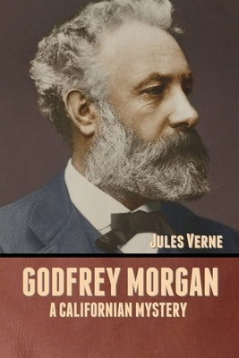 Godfrey Morgan: A Californian Mystery by Verne, Jules