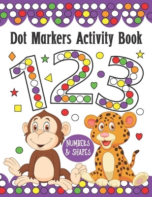 Dot Markers Activity Book Numbers and Shapes: Do a Dot Art Coloring Book For Kids, Great Creative Fun and Learn with Animals for Homeschool, Preschool by House, Happy Dot