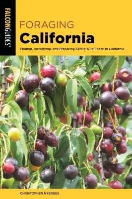 Foraging California: Finding, Identifying, and Preparing Edible Wild Foods in California by Nyerges, Christopher