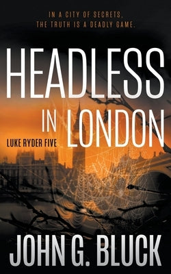 Headless In London: A Mystery Detective Thriller Series by Bluck, John G.