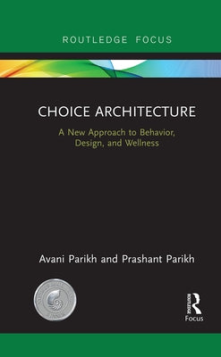 Choice Architecture: A new approach to behavior, design, and wellness by Parikh, Avani