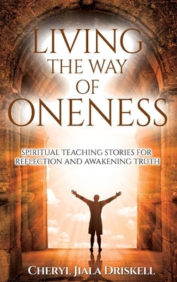 Living the Way of Oneness by Driskell, Cheryl L.