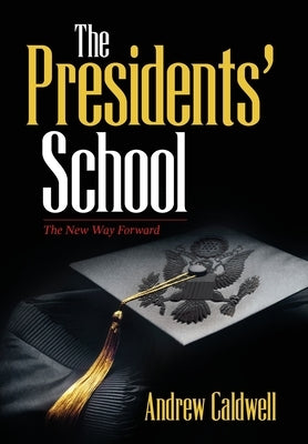 The Presidents' School: The New Way Forward by Caldwell, Andrew