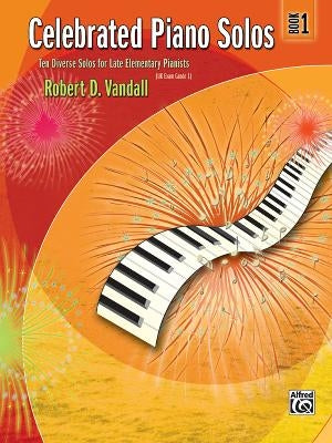 Celebrated Piano Solos, Bk 1: Ten Diverse Solos for Late Elementary Pianists by Vandall, Robert D.