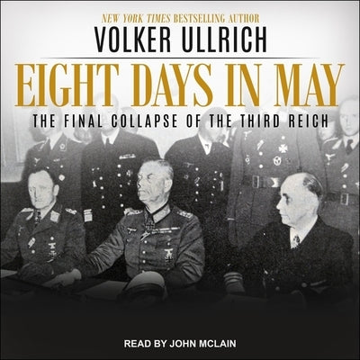 Eight Days in May: The Final Collapse of the Third Reich by Ullrich, Volker