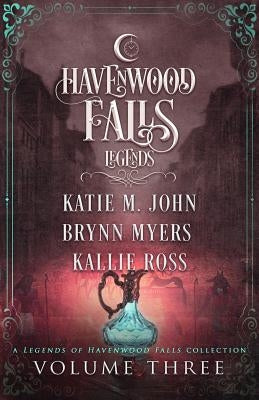 Legends of Havenwood Falls Volume Three: A Legends of Havenwood Falls Collection by Myers, Brynn