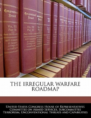 The Irregular Warfare Roadmap by United States Congress House of Represen