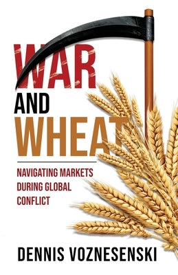 War and Wheat: Navigating markets during global conflict by Voznesenski, Dennis