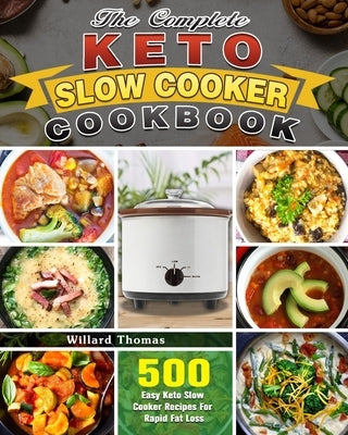 The Complete Keto Slow Cooker Cookbook: 500 Easy Keto Slow Cooker Recipes For Rapid Fat Loss by Thomas, Willard