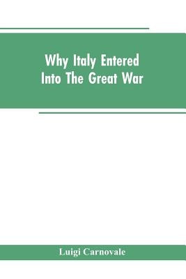 Why Italy Entered Into The Great War by Carnovale, Luigi