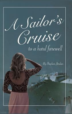 A Sailor's Cruise to a Hard Farewell by Jordan, Stephen