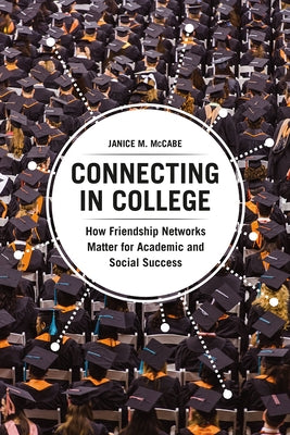 Connecting in College: How Friendship Networks Matter for Academic and Social Success by McCabe, Janice M.