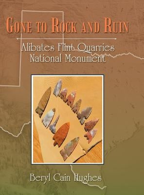 Gone to Rock and Ruin: Alibates Flint Quarries National Monument by Hughes, Beryl Cain