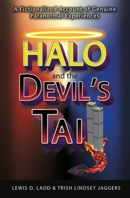 Halo and the Devil's Tail: A Fictionalized Account of Genuine Paranormal Experiences by Ladd, Lewis D.