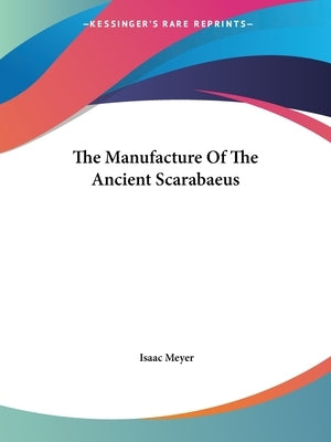 The Manufacture Of The Ancient Scarabaeus by Meyer, Isaac