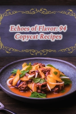 Echoes of Flavor: 94 Copycat Recipes by Azum, Gourmet Gastro Bar