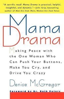 Mama Drama: Making Peace with the One Woman Who Can Push Your Buttons, Make You Cry, and Drive You Crazy by McGregor, Denise