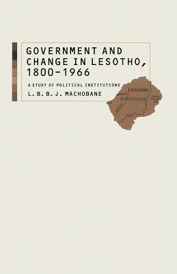 Government and Change in Lesotho, 1800-1966: A Study of Political Institutions by Machobane, L. B.