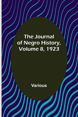 The Journal of Negro History, Volume 8, 1923 by Various