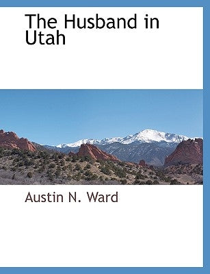 The Husband in Utah by Ward, Austin N.