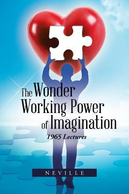 The Wonder Working Power of Imagination: 1965 Lectures by Neville