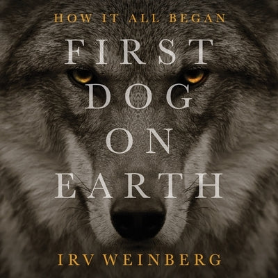 First Dog on Earth by Weinberg, Irv