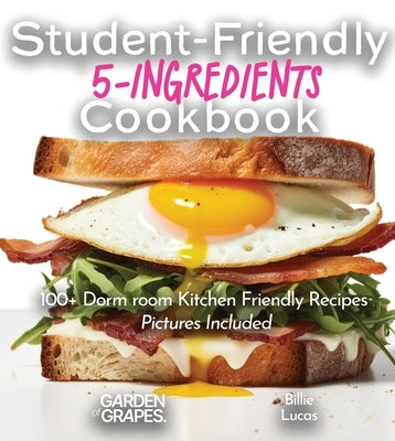 Student-Friendly 5-Ingredient Cookbook: Elevate Your Dorm Room Dining - 5 Ingredients, 100+ Dorm room Kitchen Friendly, Pictures Included by Lucas, Billie