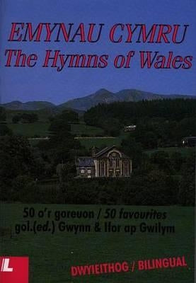 The Hymns of Wales \ Emynau Cymru: 50 Favourites \ 50 O'r Goreuon by Gwilym, Ifor Ap