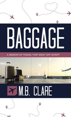 Baggage: A Memoir of Travel That Went off Script by Clare, M. B.