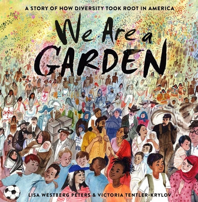 We Are a Garden: A Story of How Diversity Took Root in America by Peters, Lisa Westberg