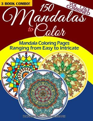 150 Mandalas To Color - Mandala Coloring Pages Ranging From Easy To Intricate - Vol. 1, 2 & 3 Combined: 3 Book Combo by Hargreaves, Richard Edward