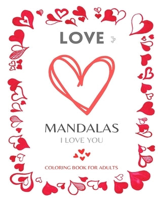 LOVE MANDALAS. Romantic Mandalas and Heart Designs: Romantic! Lovely! Sweet! Beautiful! An emotional coloring experience! by Press, Mandala Printing