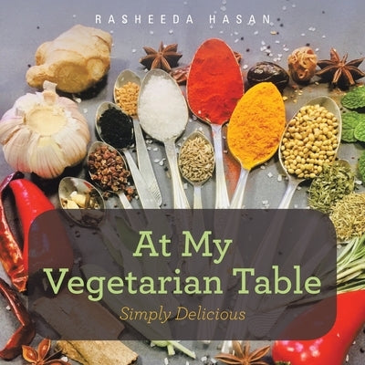 At My Vegetarian Table: Simply Delicious by Hasan, Rasheeda