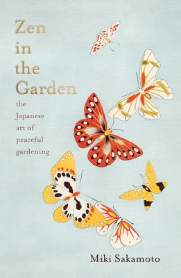 Zen in the Garden: The Japanese Art of Meditative Gardening by Sakamoto, Miki